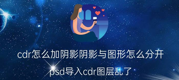 cdr怎么加阴影阴影与图形怎么分开 psd导入cdr图层乱了？